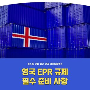 UK EPR 규제 소개: 한국 기업이 꼭 알아야 할 등록 의무와 리스크