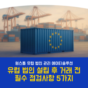 회계관리팀_유럽 거래 시작 전, 회계팀이 가장 먼저 확인하는 5가지
