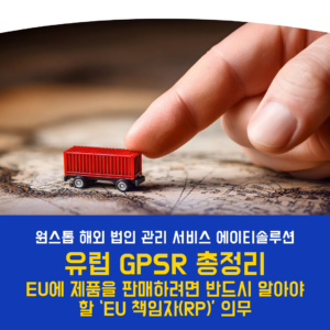 유럽 GPSR(일반제품안전규제) 총정리｜EU에 제품을 판매하려면 반드시 알아야 할 ‘EU 책임자(RP)’ 의무