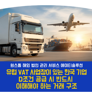 유럽 VAT 사업장이 있는 한국 기업, D조건 공급 시 반드시 이해해야 하는 거래 구조